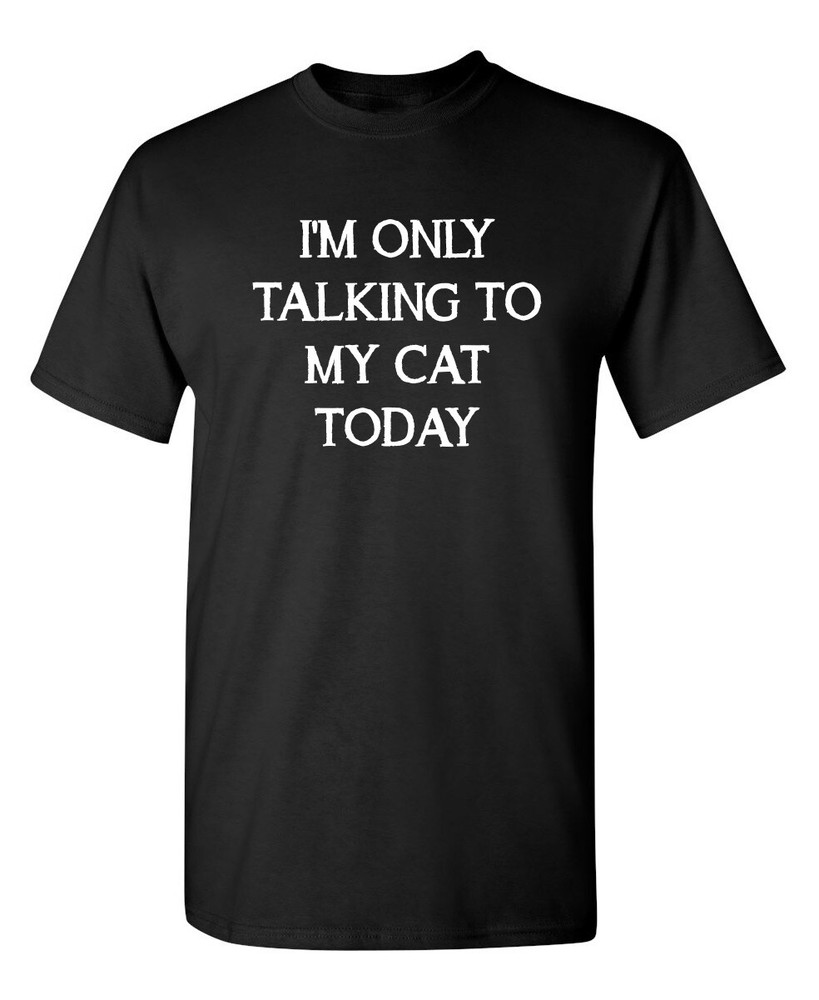 I’m Only Talking To My Cat Today Sarcastic Humor Graphic Novelty Funny T Shirt
