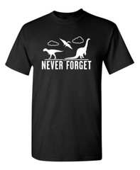 Never Forget – Dinosaurs Sarcastic Humor Graphic Novelty Funny T Shirt