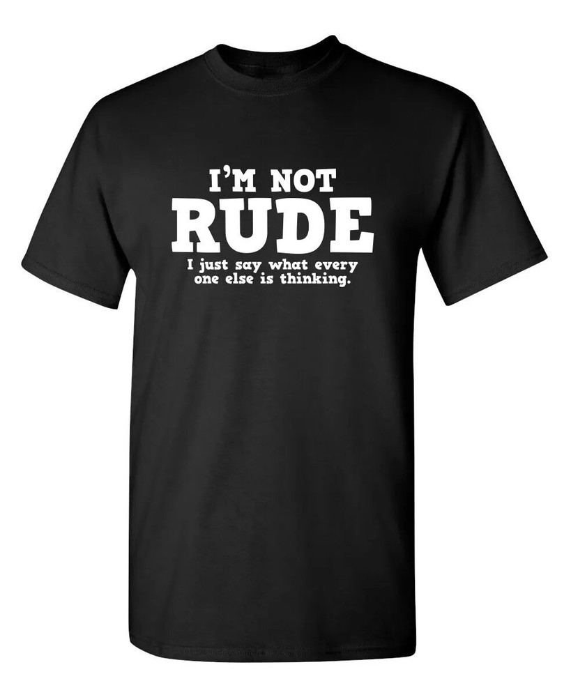 I’m Not Rude. I Just Say What Ever Sarcastic Humor Graphic Novelty Funny T Shirt