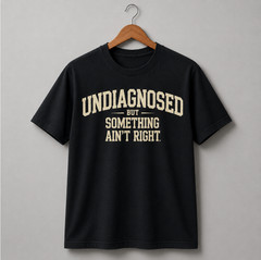 Undiagnosed But Something Aint Right Shirt Funny Sarcastic Quote Tee Black Men