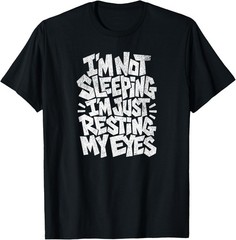 I’m Not Sleeping I’m Just Resting My Eyes T-Shirt