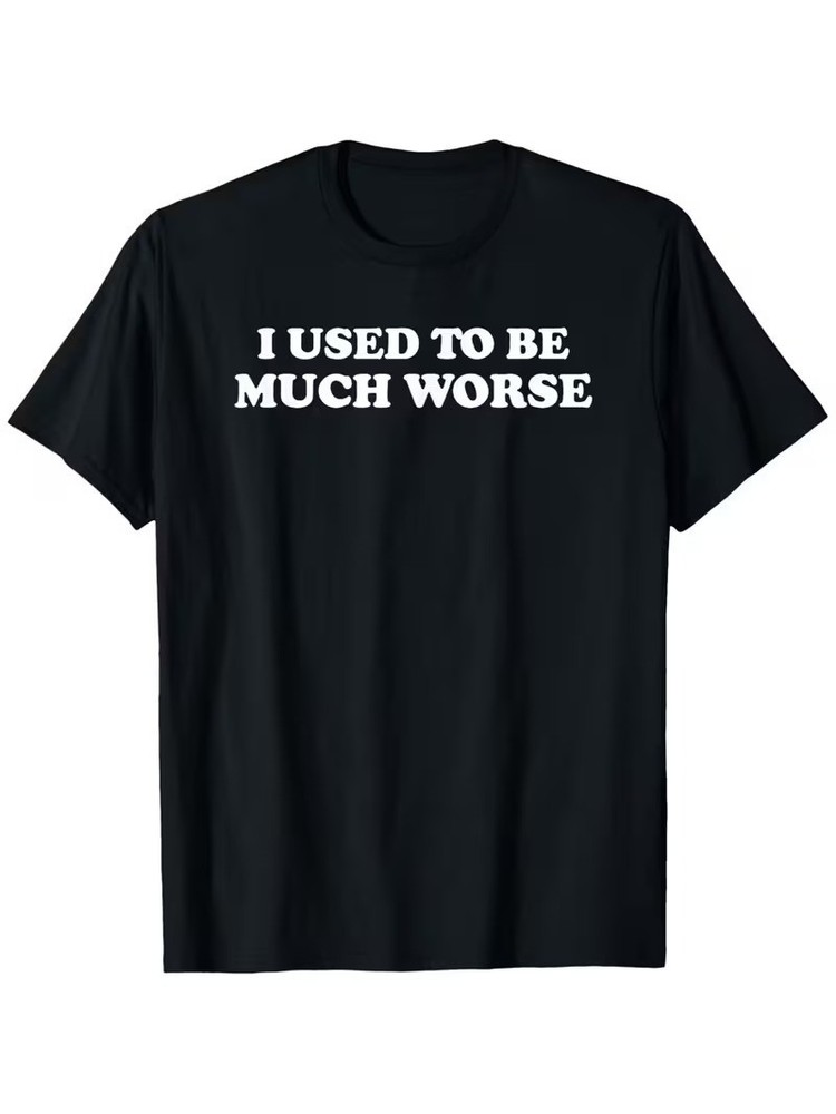 Funny Sarcastic Quote T-Shirt I Used To Be Much Worse Humor Graphic Tee for Men