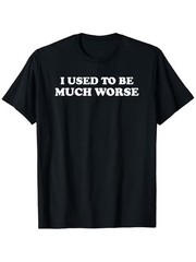 Funny Sarcastic Quote T-Shirt I Used To Be Much Worse Humor Graphic Tee for Men