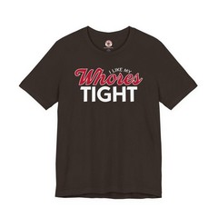 I Like My Whores Tight T-Shirt