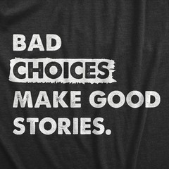 Mens Bad Choices Make Good Stories T Shirt Funny Poor Decisions Trouble Maker