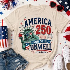 America 250 And Still Unwell Shirt, Funny 4th of July Graphic Tee