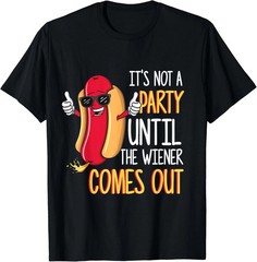 It’s Not A Party Until The Wiener Comes Out Black T-shirt