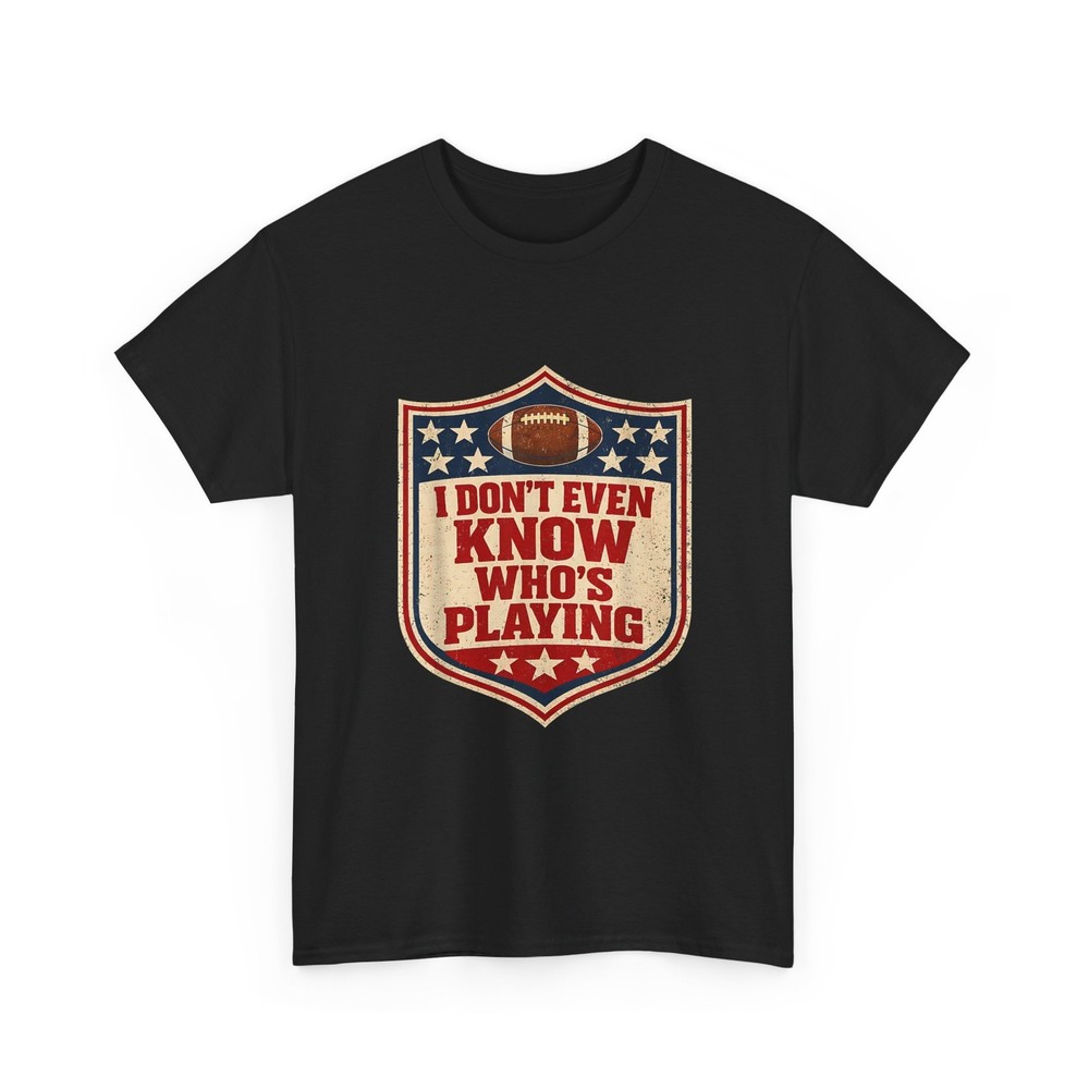 Football Humor Shirt, I Do Not Even Know Who is Playing Women Men Funny Shirt