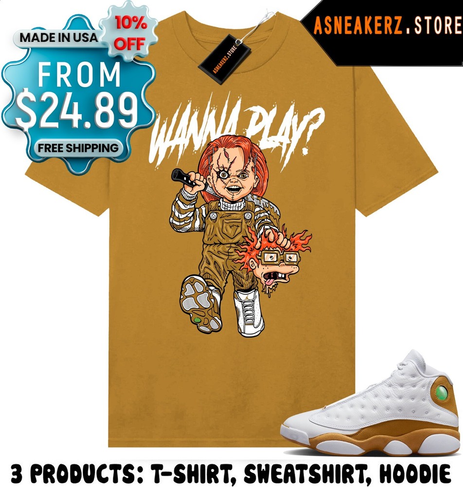 Shirt To Match AJ 13 Wheat Sneaker Matching Tee Chucky Wanna Play T-Shirt