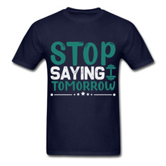 Stop saying tomorrow gym shirt Inspirational Quote Tshirt motivational T-Shirt