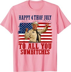 Happy 4th of July to All You Sumbitches T-Shirt