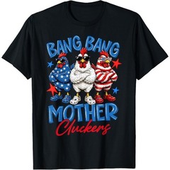 Bang Bang Mother Cluckers Funny 4th of July Chicken T-Shirt