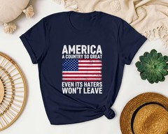 A Country So Great Even Its Haters Wont Leave Funny 4th Of July Shirt