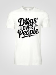 Dogs Over People T-Shirt Funny Dog Lover Tee Pet Owner Gift Cotton Unisex Shirt