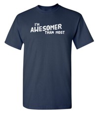 I’m Awesomer Than Most Sarcastic Humor Graphic Novelty Funny T Shirt