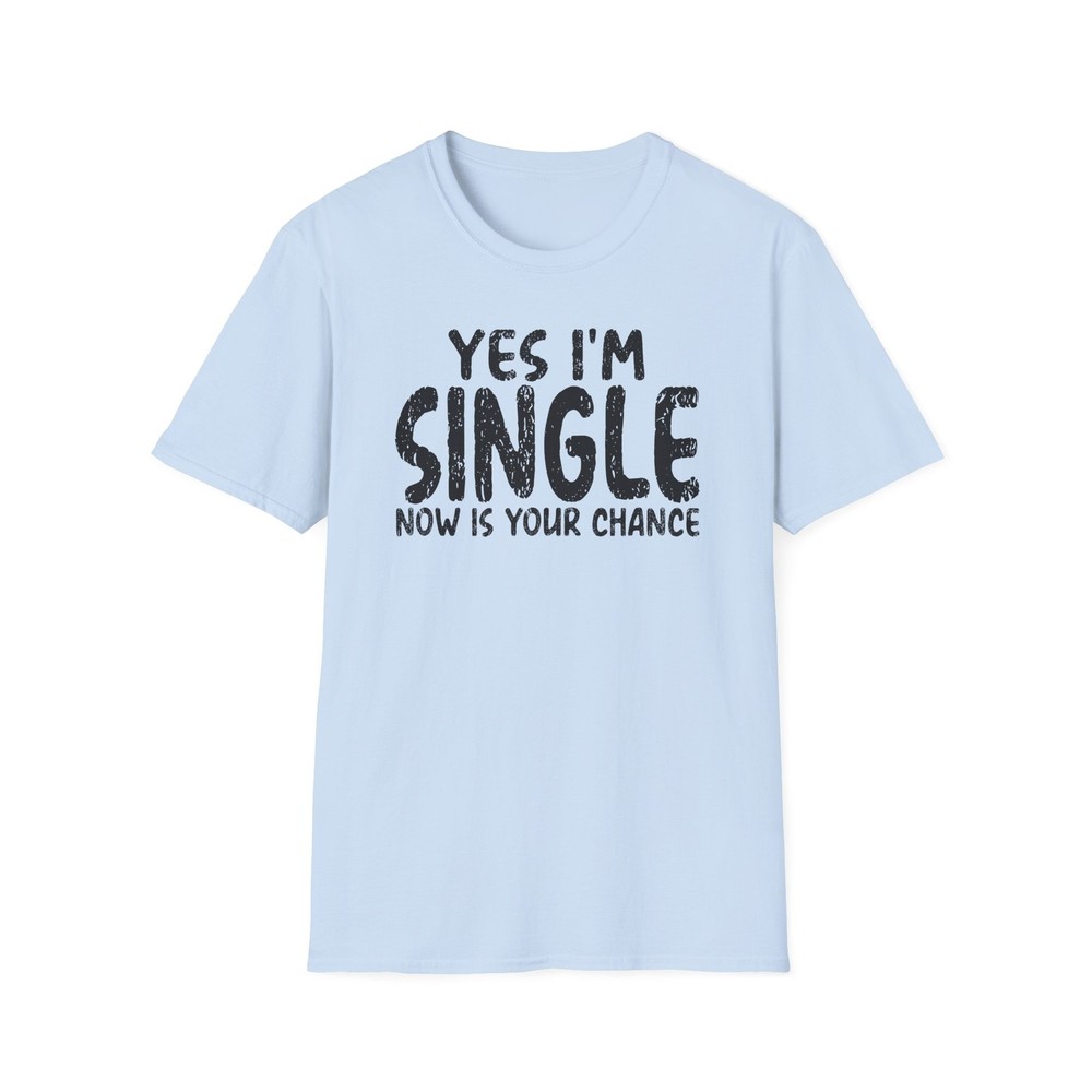 Yes I’m Single Now Is Your Chance T-shirt Funny Valentine’s Day Gift Dating S3XL