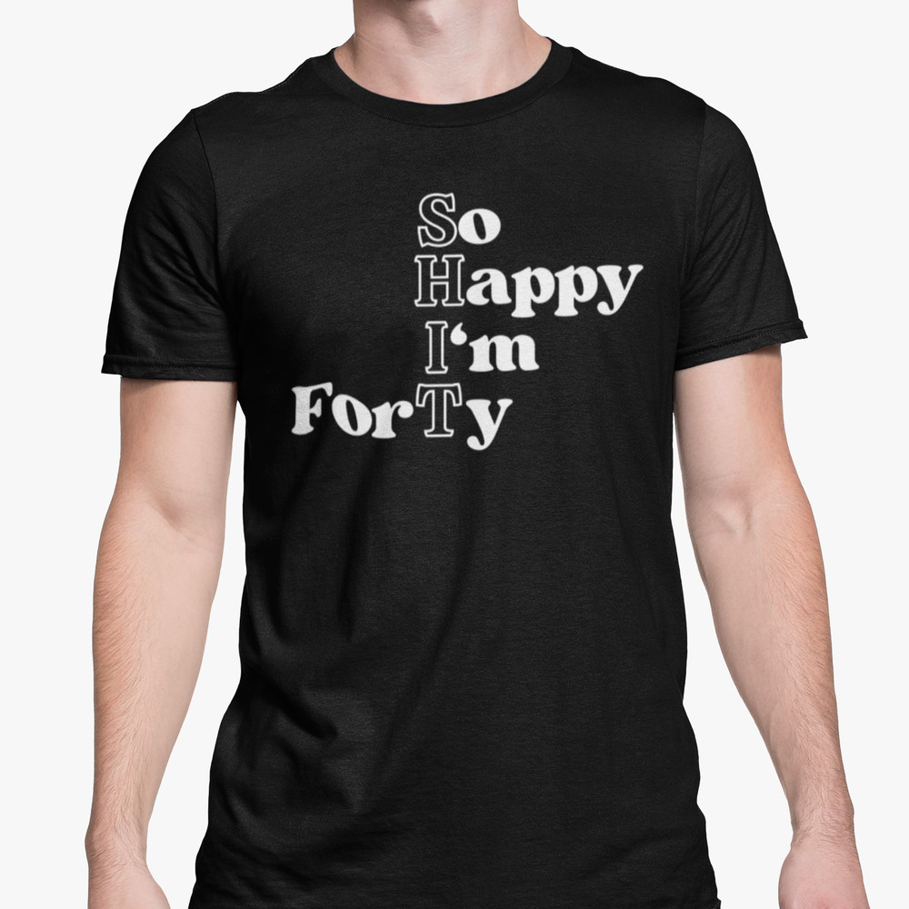 40th Birthday T Shirt Funny So Happy I’m Forty Adult Gift Joke Humour Present