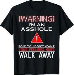 Warning I’m An Ass hole So If You Don’t Want Your Feelings T-Shirt