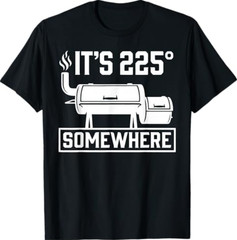 It’s 225 Somewhere Funny BBQ Smoker Grill Quote T-Shirt