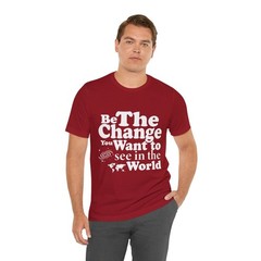 Be The Change You Want to See in the World Shirt Inspirational Quote T-Shirt
