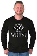 If Not Now When Adult Novelty Inspirational Long Sleeve Tshirt Tee for Adults