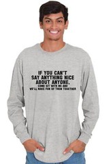 Cant Say Anything Nice Funny Rude Humor Gift Long Sleeve Tshirt Tee for Adults