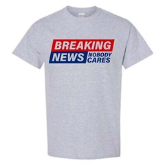 Adult Unisex Breaking News Nobody Cares T-Shirt Funny Shirt Sarcastic Novelty