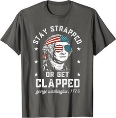 Stay Strapped Or Get Clapped George Washington T-Shirt