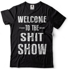 Welcome To The Sh*t Show Adult Graphic Funny T shirts
