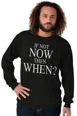 If Not Now When Adult Novelty Inspirational Long Sleeve Tshirt Tee for Adults