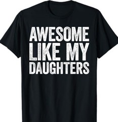 Awesome Like My Daughters Shirt Funny Men Dad Fathers Day hot T Shirt