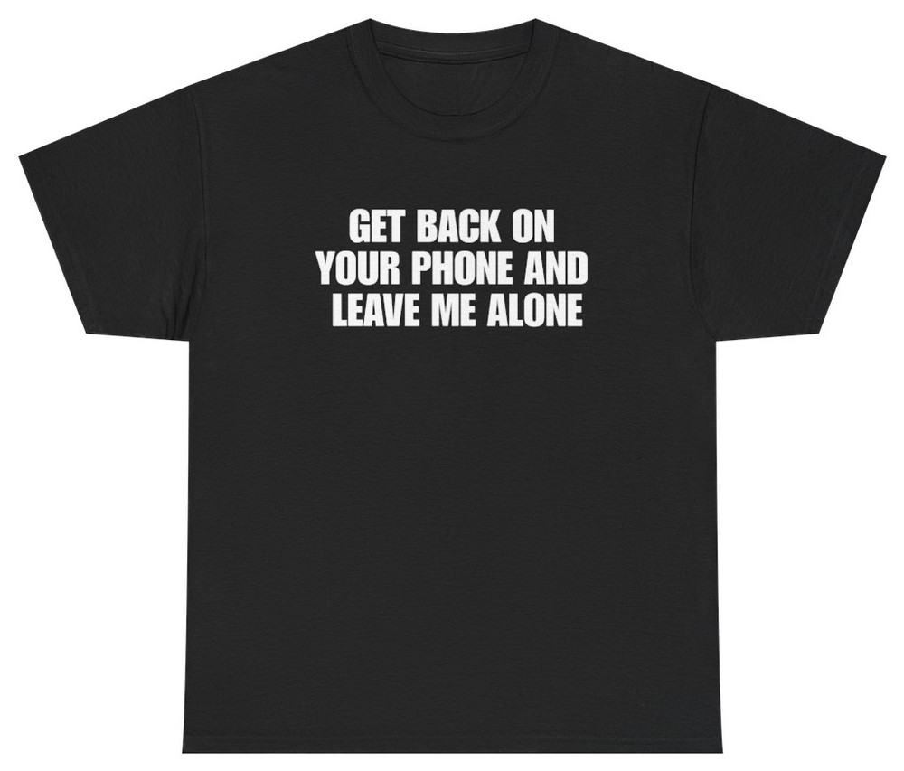 Get Back On Your Phone Funny Introvert Tee | Unethical Threads