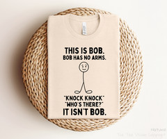 Silly Funny This Is Bob. Bob Has No Arms T-shirt Sarcastic Gifts Funny Shirt