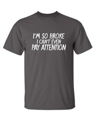 I Can’t Even Pay Humor Graphic Novelty Super Soft Ring Spun Funny T Shirt