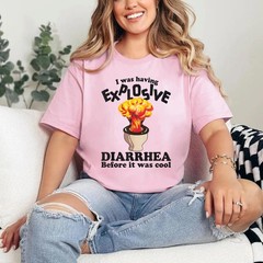 I Was Having Explosive Diarrhea Before It Was Cool Funny Meme Saying T-Shirt