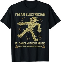 Funny Electrical I’m An Electrician If I Dance Without Music T-Shirt