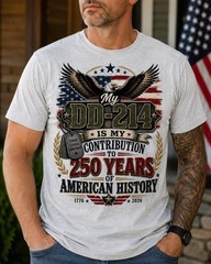 America 250 Shirt, My DD214 Is My Contribution To 250 Years Of American History