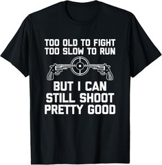 I Can Still Shoot Pretty Good – Funny Saying Gun Owner Guns T-Shirt