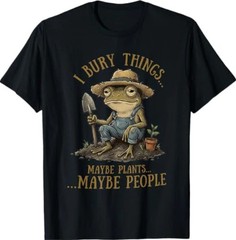 I Bury Things Maybe Plants Maybe People Funny Frog T-Shirt