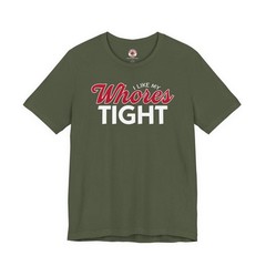 I Like My Whores Tight T-Shirt