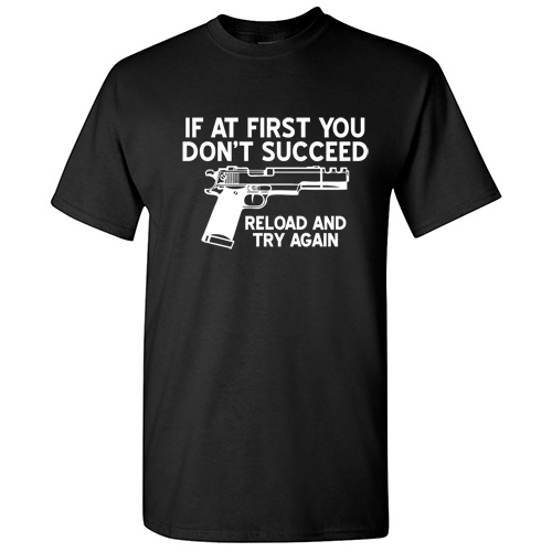 Reload and Try again Cool Sarcastic Guns Graphic Gift Funny Novelty T-Shirts