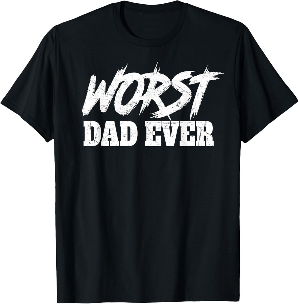 Mens Worst Dad Ever Sarcastic Funny Fathers Day T-Shirt