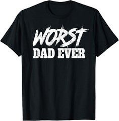 Mens Worst Dad Ever Sarcastic Funny Fathers Day T-Shirt