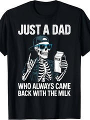 Just A Dad Who Always Came Back With The Milk T-Shirt | Funny Skeleton Tee