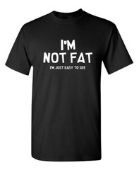 I’m Not Fat I’m Just Easy To See Sarcastic Novelty Funny T-Shirts