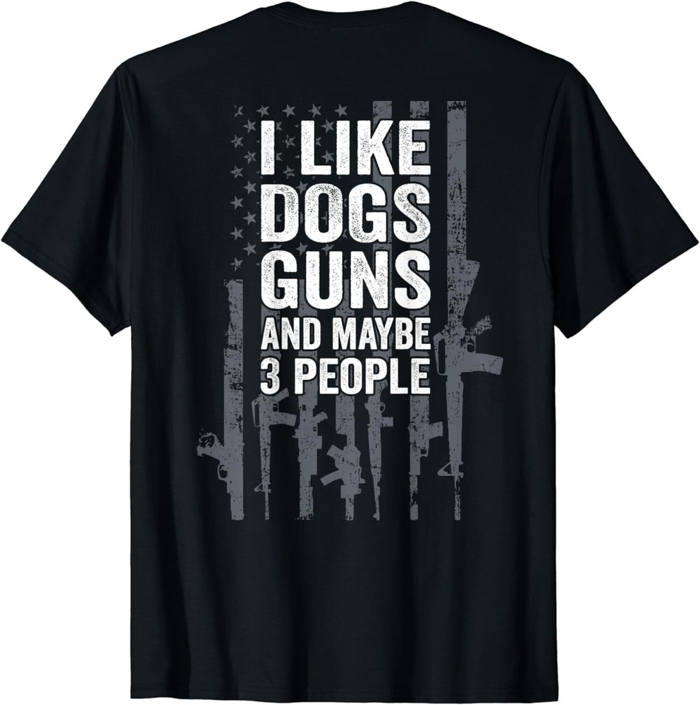 I Like Dogs Guns And Maybe 3 People – Funny Gun (ON BACK) Unisex T-Shirt