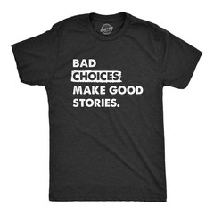 Mens Bad Choices Make Good Stories T Shirt Funny Poor Decisions Trouble Maker