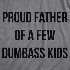 Mens Proud Father Of A Few Dumbass Kids T Shirt Funny Parenting Fathers Day Tee