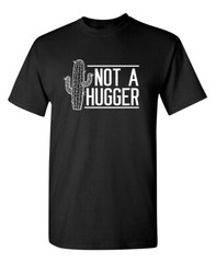 Not A Hugger Sarcastic Humor Graphic Novelty Funny T Shirt