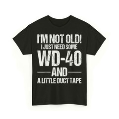 I’m Not Old I Just Need Some WD-40 and A Little Duct Tape Unisex T-Shirt
